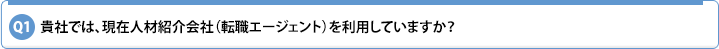 Q1.貴社では、現在人材紹介会社(転職エージェント)を利用していますか?