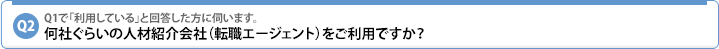 Q2.Q1で「利用している」と回答した方に伺います。何社ぐらいの人材紹介会社(転職エージェント)をご利用ですか?
